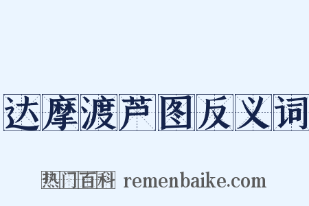 达摩渡芦图反义词是什么意思的图片